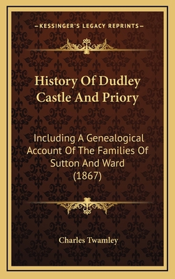 History Of Dudley Castle And Priory: Including ... 116549910X Book Cover