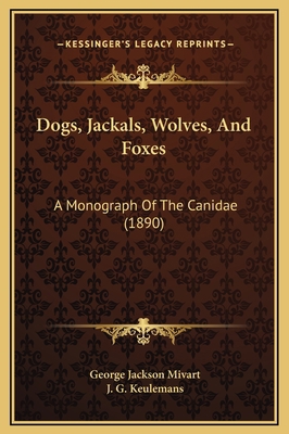 Dogs, Jackals, Wolves, And Foxes: A Monograph O... 1169310842 Book Cover