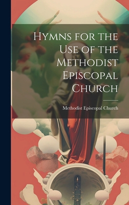 Hymns for the Use of the Methodist Episcopal Ch... 1020107243 Book Cover