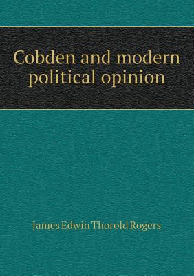 Cobden and modern political opinion 5518690746 Book Cover