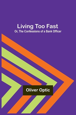 Living Too Fast; Or, The Confessions of a Bank ... 9357091785 Book Cover