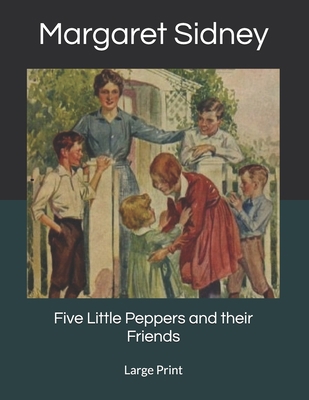 Five Little Peppers and their Friends: Large Print 1087219604 Book Cover