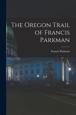 The Oregon Trail of Francis Parkman 1017595615 Book Cover
