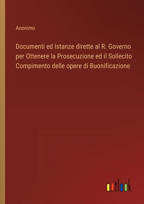 Documenti ed Istanze dirette al R. Governo per ... [Italian] 3368208209 Book Cover