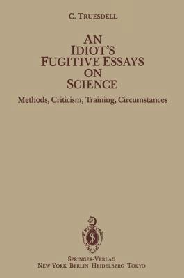 An Idiot S Fugitive Essays on Science: Methods,... 0387907033 Book Cover