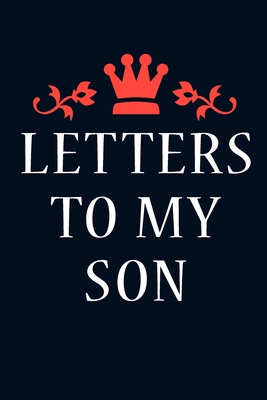 Letters To My Son: Journal Gift,Size 6" x 9" ,120 pages Soft Cover, Matte Finish, Perfect gift