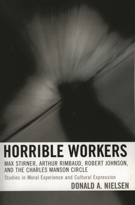 Horrible Workers: Max Stirner, Arthur Rimbaud, ... 0739112007 Book Cover