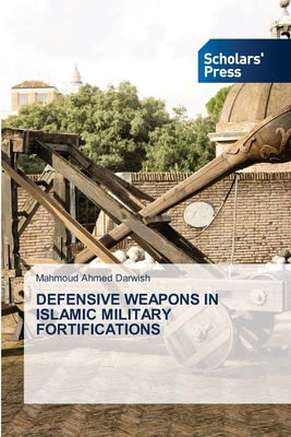 Defensive Weapons in Islamic Military Fortifica... 3639715535 Book Cover