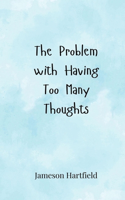 The Problem with Having Too Many Thoughts 3690857732 Book Cover