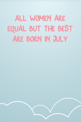 All Women Are Equal But The Best Are Born In July: Lined Notebook Gift For Women Valentine's Day Books Affordable Valentine's Day Gift Journal Blank Ruled Papers, Matte Finish cover