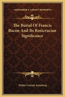 The Burial Of Francis Bacon And Its Rosicrucian... 1169215998 Book Cover