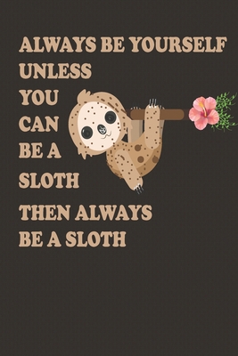 Always Be Yourself Unless You Can Be A Sloth Th... B083XVZ6XH Book Cover