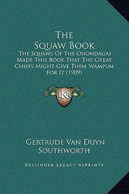 The Squaw Book: The Squaws Of The Onondagas Mad... 116924484X Book Cover