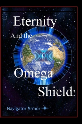 Eternity and the Omega Shield: Navigator Armor 1389925757 Book Cover