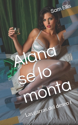 Alana se lo monta: Las garras del deseo I [Spanish] B0D74TZMVW Book Cover