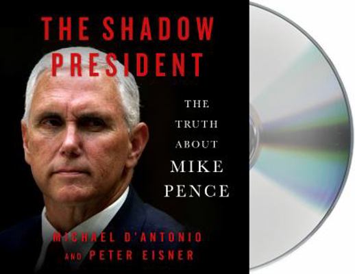 The Shadow President: The Truth about Mike Pence 1250217415 Book Cover