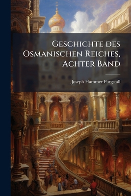 Geschichte des Osmanischen Reiches, Achter Band [German] 1248175441 Book Cover
