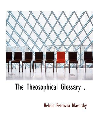 The Theosophical Glossary .. [Large Print] 1116999900 Book Cover