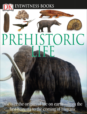 DK Eyewitness Books: Prehistoric Life: Discover... 0756690773 Book Cover