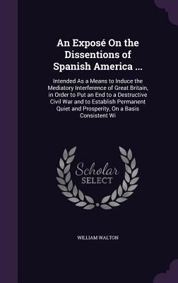 An Exposé On the Dissentions of Spanish America... 1359004467 Book Cover