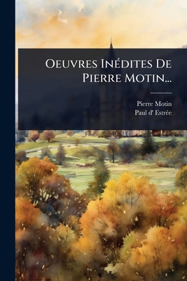 Oeuvres InÃ(c)dites De Pierre Motin... [French] 1024931447 Book Cover