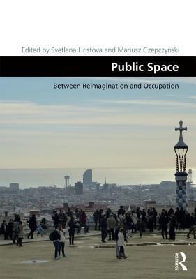 Public Space: Between Reimagination and Occupation 1472453646 Book Cover
