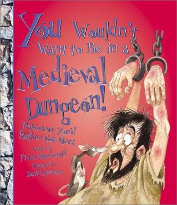 You Wouldn't Want to Be in a Medieval Dungeon!:... 053112312X Book Cover