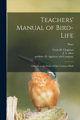 Teachers' Manual of Bird-life; a Guide to the S... 1013458656 Book Cover