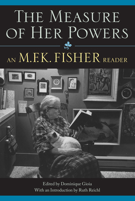 The Measure of Her Powers: An M.F.K. Fisher Reader 1582435561 Book Cover