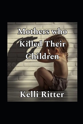 Mother's who killed their children B0DQL8Y53Q Book Cover