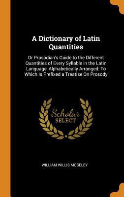 A Dictionary of Latin Quantities: Or Prosodian'... 0343969319 Book Cover