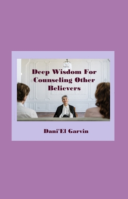 Deep Wisdom For Counseling Other Believers B0BLG4RT1X Book Cover