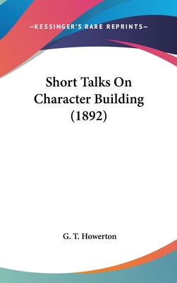 Short Talks on Character Building (1892) 1437224431 Book Cover