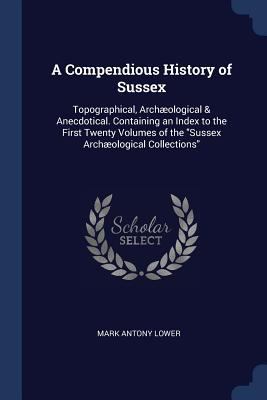 A Compendious History of Sussex: Topographical,... 137658297X Book Cover