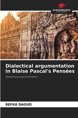 Dialectical argumentation in Blaise Pascal's Pe... 6209810837 Book Cover