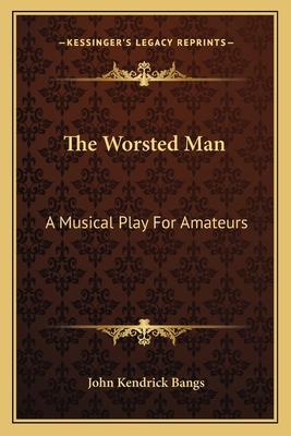 The Worsted Man: A Musical Play For Amateurs 1163757675 Book Cover