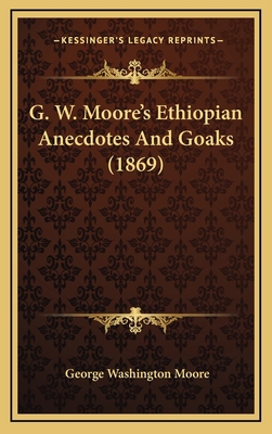 G. W. Moore's Ethiopian Anecdotes And Goaks (1869) 1169112382 Book Cover