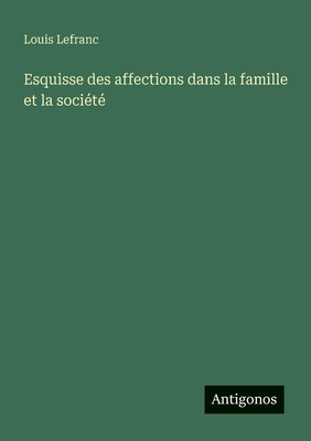 Esquisse des affections dans la famille et la s... [French] 3388787638 Book Cover
