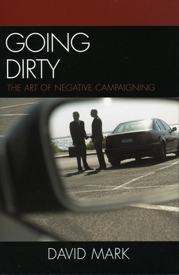 Going Dirty: The Art of Negative Campaigning 0742545008 Book Cover