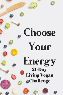 Choose Your Energy 21 Day Living Vegan Challenge 1650645058 Book Cover