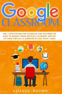 Google Classroom: The 3 Step System for Student... B08HS5K2BH Book Cover