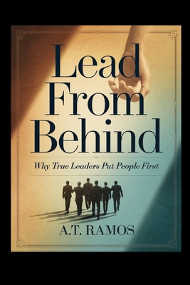 Lead from Behind: Why True Leaders Put People F... B0DL2TN4N7 Book Cover