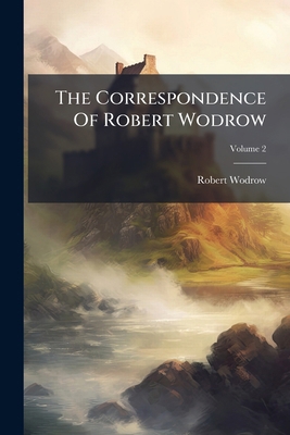The Correspondence Of Robert Wodrow; Volume 2 1174772751 Book Cover