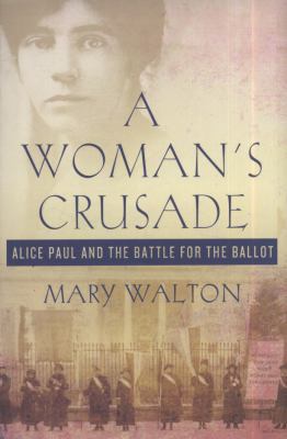 Woman's Crusade: Alice Paul and the Battle for ... 0230611753 Book Cover