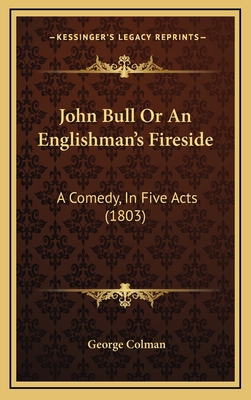 John Bull Or An Englishman's Fireside: A Comedy... 1168950163 Book Cover