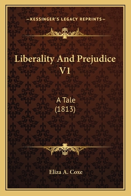 Liberality And Prejudice V1: A Tale (1813) 1166608417 Book Cover