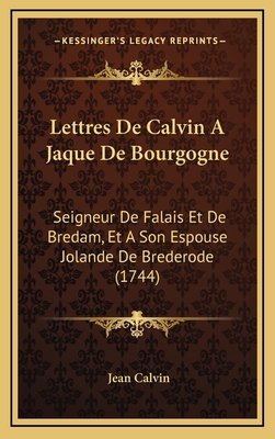 Lettres De Calvin A Jaque De Bourgogne: Seigneu... [French] 1165563649 Book Cover