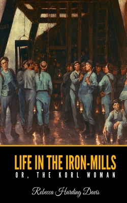 Life in the Iron-Mills or, the Korl Woman B08W3JN4TH Book Cover