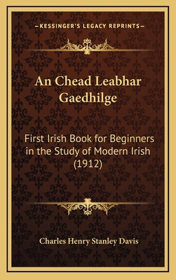 An Chead Leabhar Gaedhilge: First Irish Book fo... 1168514703 Book Cover
