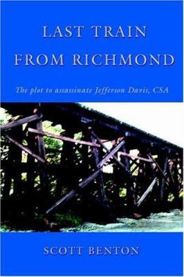 Last Train From Richmond: The plot to assassina... 0595396623 Book Cover